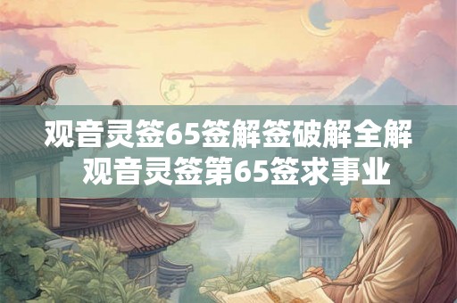 观音灵签65签解签破解全解  观音灵签第65签求事业