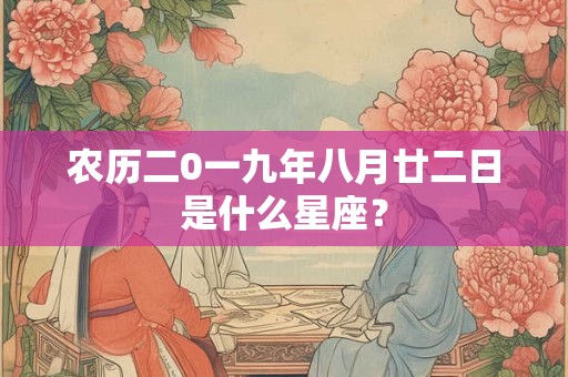 农历二0一九年八月廿二日是什么星座？