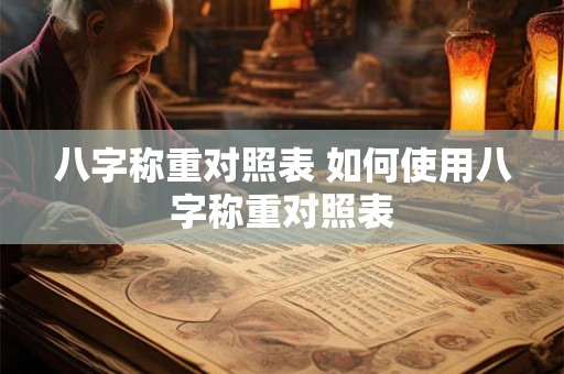 八字称重对照表 如何使用八字称重对照表 八字称重对照表 如何使用八字称重对照表
