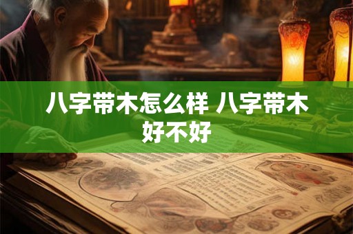 八字带木怎么样 八字带木好不好