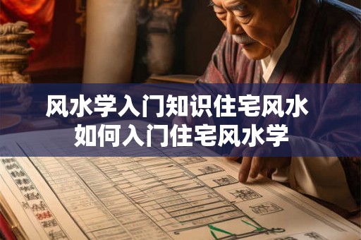 风水学入门知识住宅风水 如何入门住宅风水学