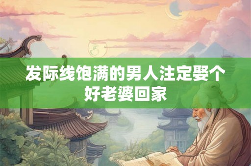 发际线饱满的男人注定娶个好老婆回家