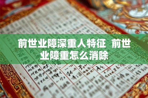 前世业障深重人特征  前世业障重怎么消除
