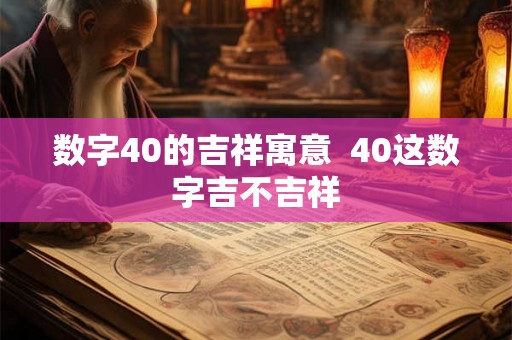 数字40的吉祥寓意  40这数字吉不吉祥