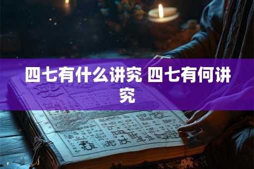 四七有什么讲究 四七有何讲究