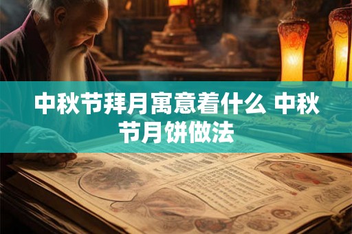 中秋节拜月寓意着什么 中秋节月饼做法