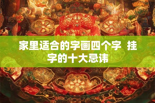 家里适合的字画四个字  挂字的十大忌讳