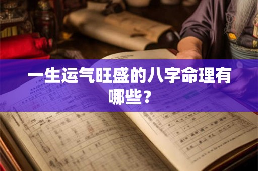 一生运气旺盛的八字命理有哪些？
