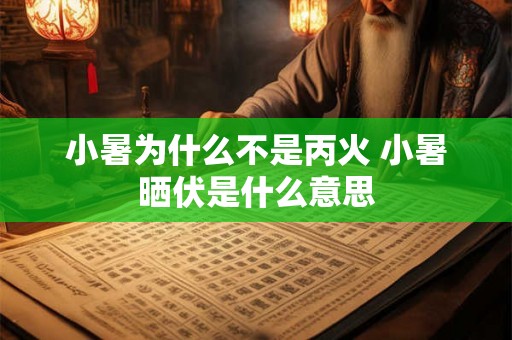 小暑为什么不是丙火 小暑晒伏是什么意思