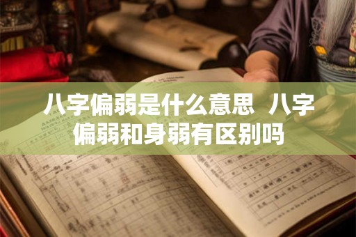 八字偏弱是什么意思  八字偏弱和身弱有区别吗
