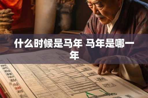 什么时候是马年 马年是哪一年