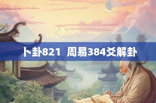 卜卦821  周易384爻解卦