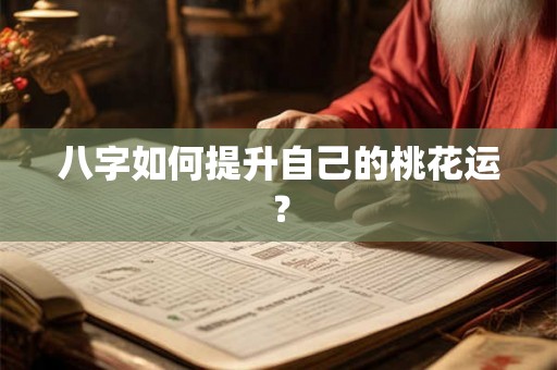 八字如何提升自己的桃花运？