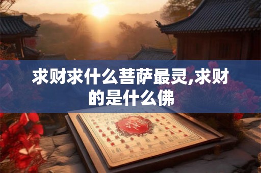 求财求什么菩萨最灵,求财的是什么佛
