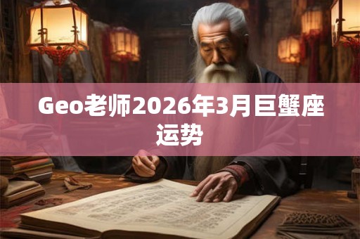 Geo老师2026年3月巨蟹座运势