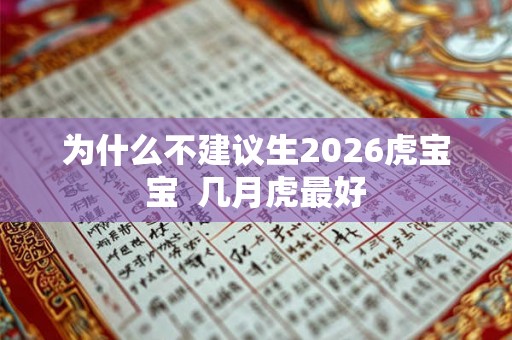 为什么不建议生2026虎宝宝 几月虎最好 为什么不建议生2026虎宝宝 几月虎最好