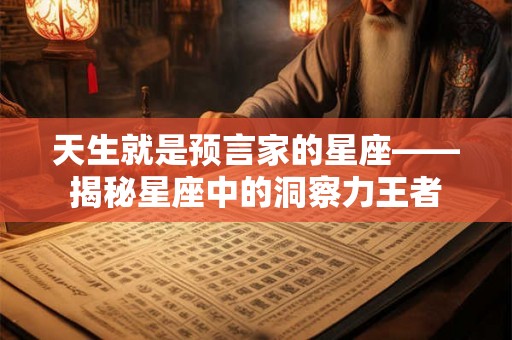 天生就是预言家的星座——揭秘星座中的洞察力王者
