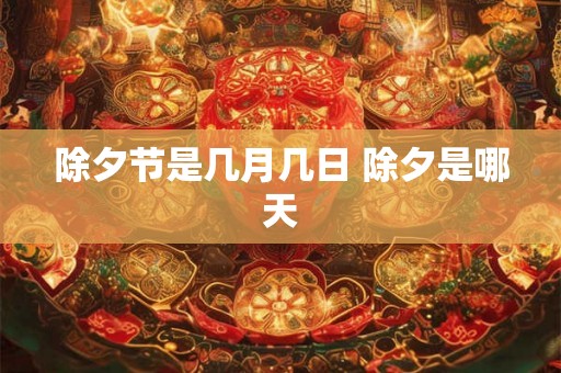 除夕节是几月几日 除夕是哪天