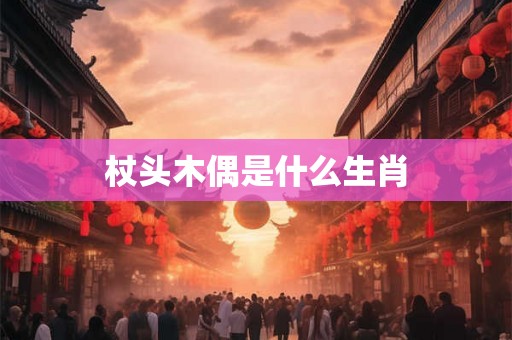 杖头木偶是什么生肖