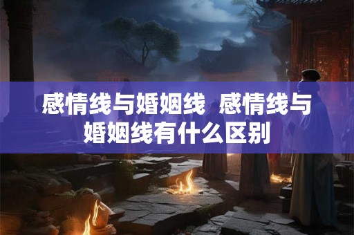 感情线与婚姻线  感情线与婚姻线有什么区别