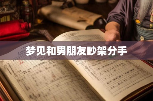 梦见和男朋友吵架分手