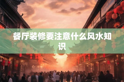 餐厅装修要注意什么风水知识
