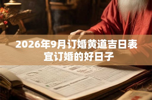 2026年9月订婚黄道吉日表  宜订婚的好日子