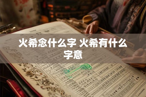 火希念什么字 火希有什么字意
