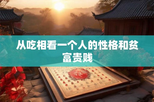 从吃相看一个人的性格和贫富贵贱