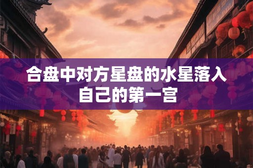 合盘中对方星盘的水星落入自己的第一宫