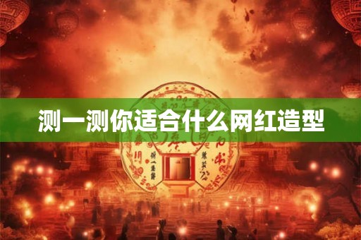 测一测你适合什么网红造型