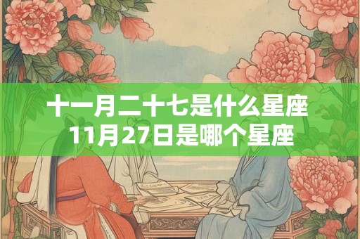 十一月二十七是什么星座 11月27日是哪个星座