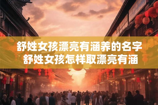 舒姓女孩漂亮有涵养的名字 舒姓女孩怎样取漂亮有涵养的名字