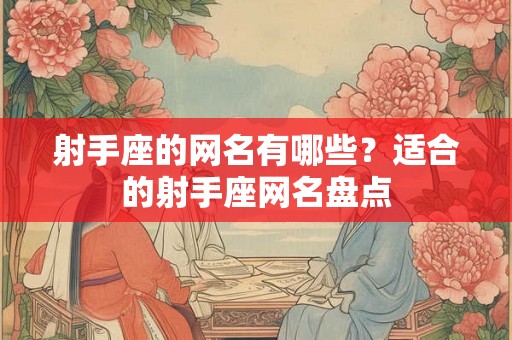 射手座的网名有哪些？适合的射手座网名盘点