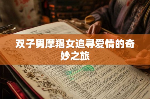 双子男摩羯女追寻爱情的奇妙之旅