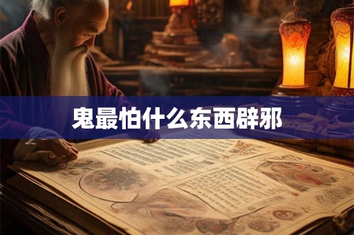 鬼最怕什么东西辟邪