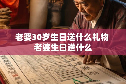 老婆30岁生日送什么礼物 老婆生日送什么