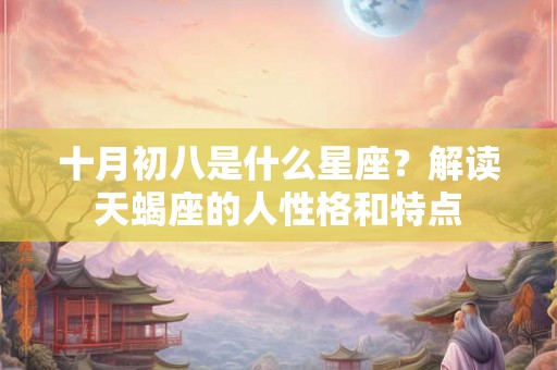 十月初八是什么星座？解读天蝎座的人性格和特点