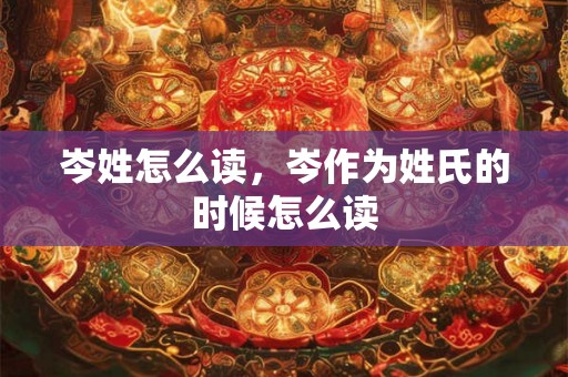 岑姓怎么读,岑作为姓氏的时候怎么读 岑姓怎么读,岑作为姓氏的时候怎么读