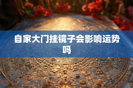 自家大门挂镜子会影响运势吗