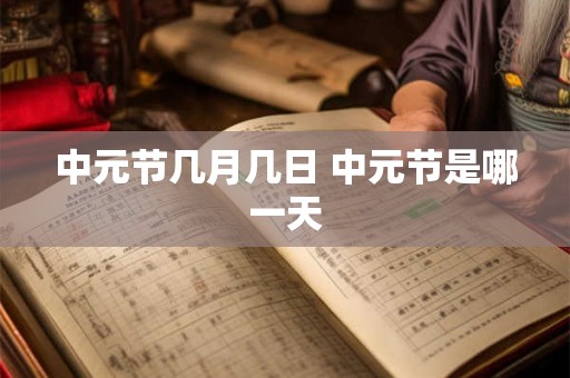 中元节几月几日 中元节是哪一天