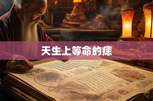 天生上等命的痣 天生上等命的痣