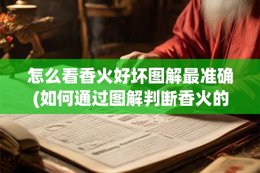 怎么看香火好坏图解最准确(如何通过图解判断香火的好坏最准确？)