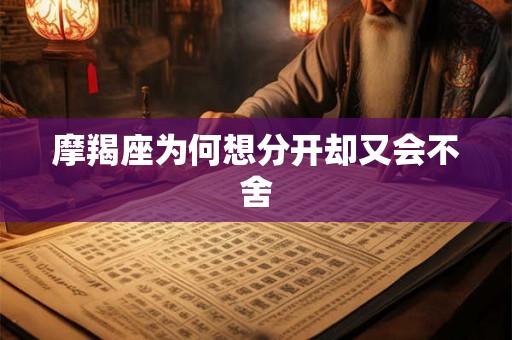 摩羯座为何想分开却又会不舍