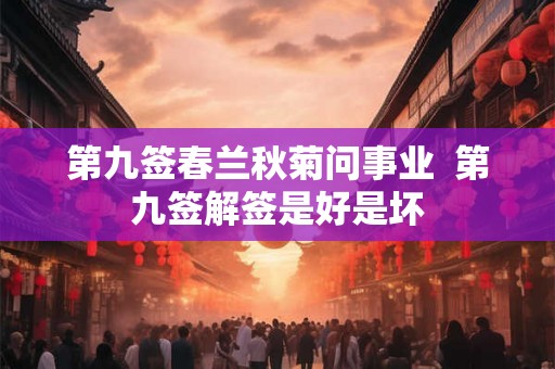 第九签春兰秋菊问事业  第九签解签是好是坏