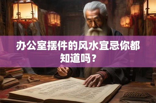 办公室摆件的风水宜忌你都知道吗？
