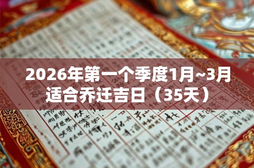 2026年第一个季度1月~3月适合乔迁吉日（35天）