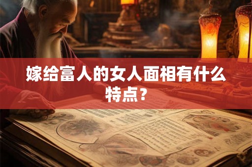 嫁给富人的女人面相有什么特点？