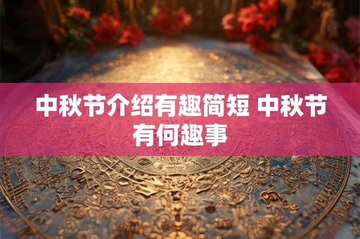 中秋节介绍有趣简短 中秋节有何趣事