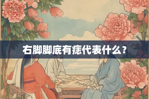 右脚脚底有痣代表什么？